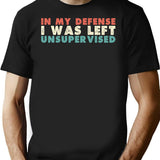In My Defense I Was Left Unsupervised T-Shirt - Black