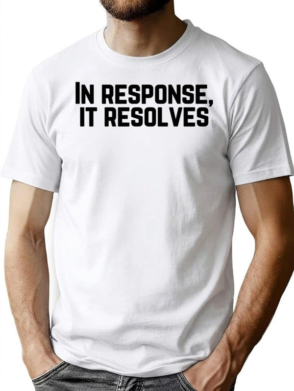 In Response It Resolves T-Shirt - Retro Graphic Tee for Men & Women - White
