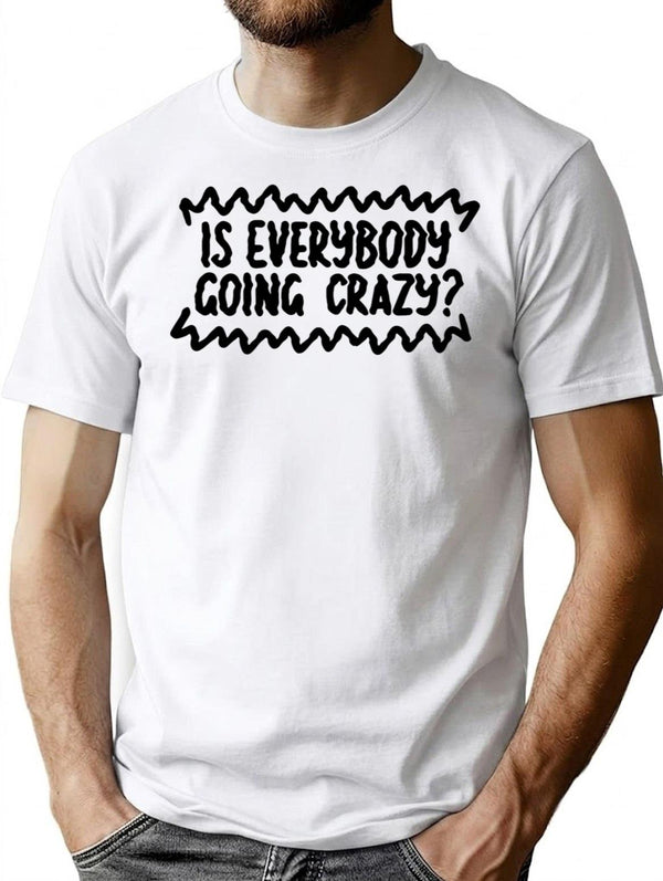 Is Everybody Going Crazy T-Shirt - Retro Graphic Tee for Men & Women - White