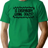 Is Everybody Going Crazy T-Shirt - Retro Graphic Tee for Men & Women - Green