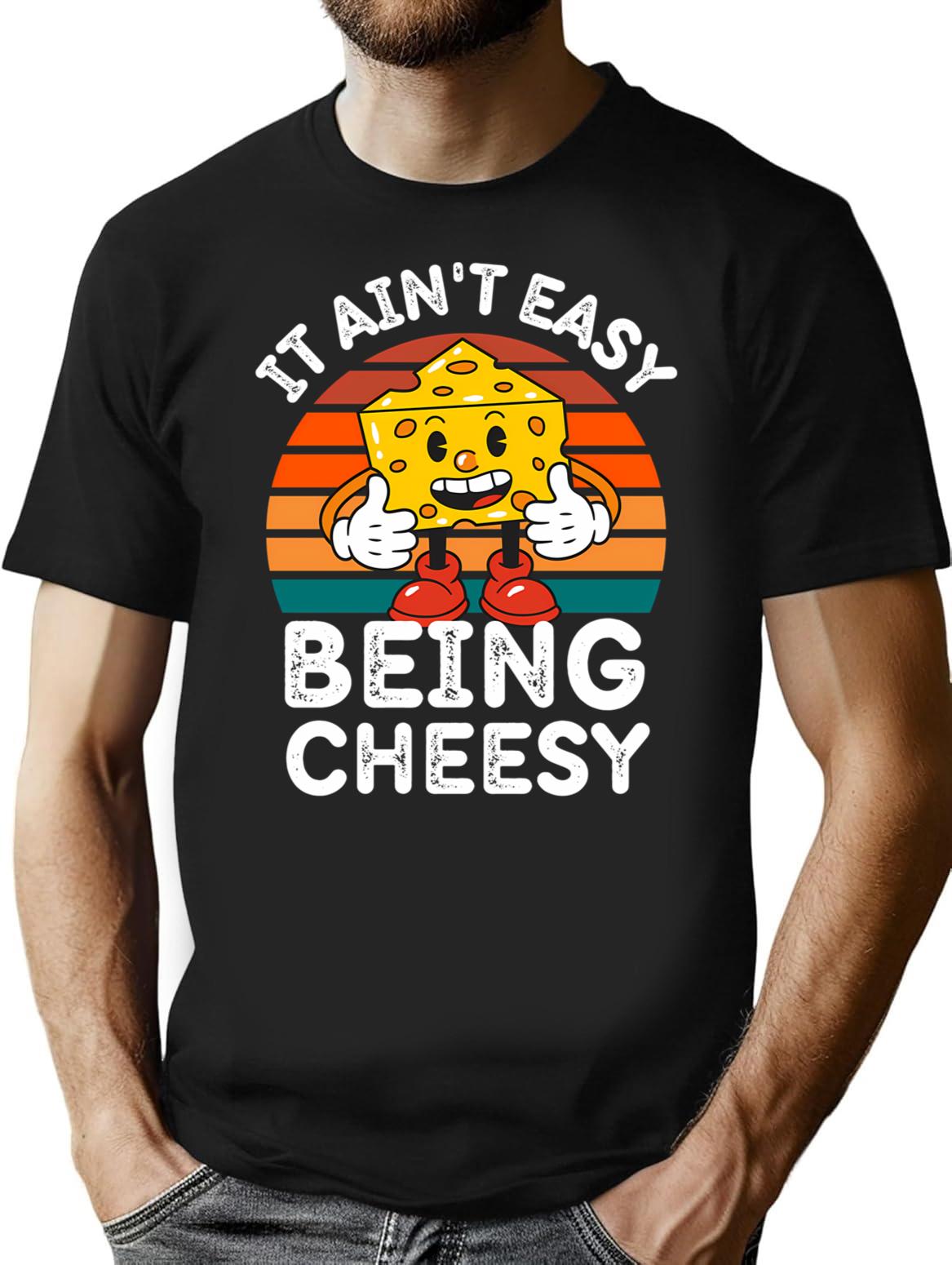 It Ain't Easy Being Cheesy Cheesy Wisdom For Cheese Lovers T-Shirt - Black