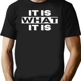 It Is What It Is (1) T-Shirt - Black