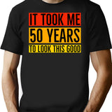 It Took Me 50 Years To Look This Good T-Shirt - Black