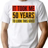 It Took Me 50 Years To Look This Good T-Shirt - White