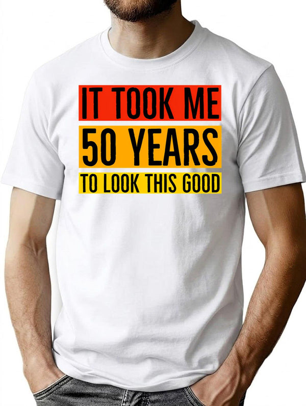It Took Me 50 Years To Look This Good T-Shirt - White
