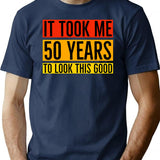 It Took Me 50 Years To Look This Good T-Shirt - Navy
