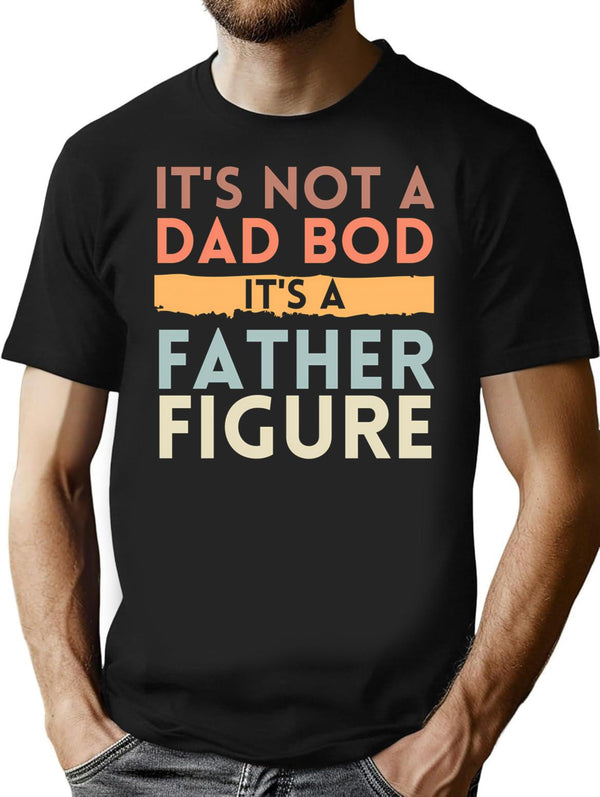 It's Not A Dad Bod It's A Father Figure Fathers Day Funny T-Shirt - Black