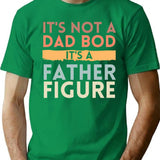It's Not A Dad Bod It's A Father Figure Fathers Day Funny T-Shirt - Green