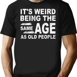 It's Weird Being The Same Age As Old People Fun Cool Gifts T-Shirt - Black