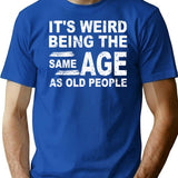 It's Weird Being The Same Age As Old People Fun Cool Gifts T-Shirt - Blue