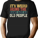 It's Weird Being The Same Age As Old People Funny Vintage T-shirt Retirement Gift Being The Same Age Tee Birthday Gift - Black