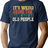 It's Weird Being The Same Age As Old People Funny Vintage T-shirt Retirement Gift Being The Same Age Tee Birthday Gift - Navy