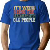 It's Weird Being The Same Age As Old People Funny Vintage T-shirt Retirement Gift Being The Same Age Tee Birthday Gift - Blue