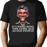 It's Weird Being The Same Age As Old People Tee - Black