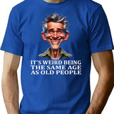 It's Weird Being The Same Age As Old People Tee - Blue