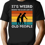 It's Weird Being The Same Age As Old People (1) T-Shirt - Black