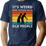 It's Weird Being The Same Age As Old People (1) T-Shirt - Navy