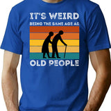 It's Weird Being The Same Age As Old People (1) T-Shirt - Blue