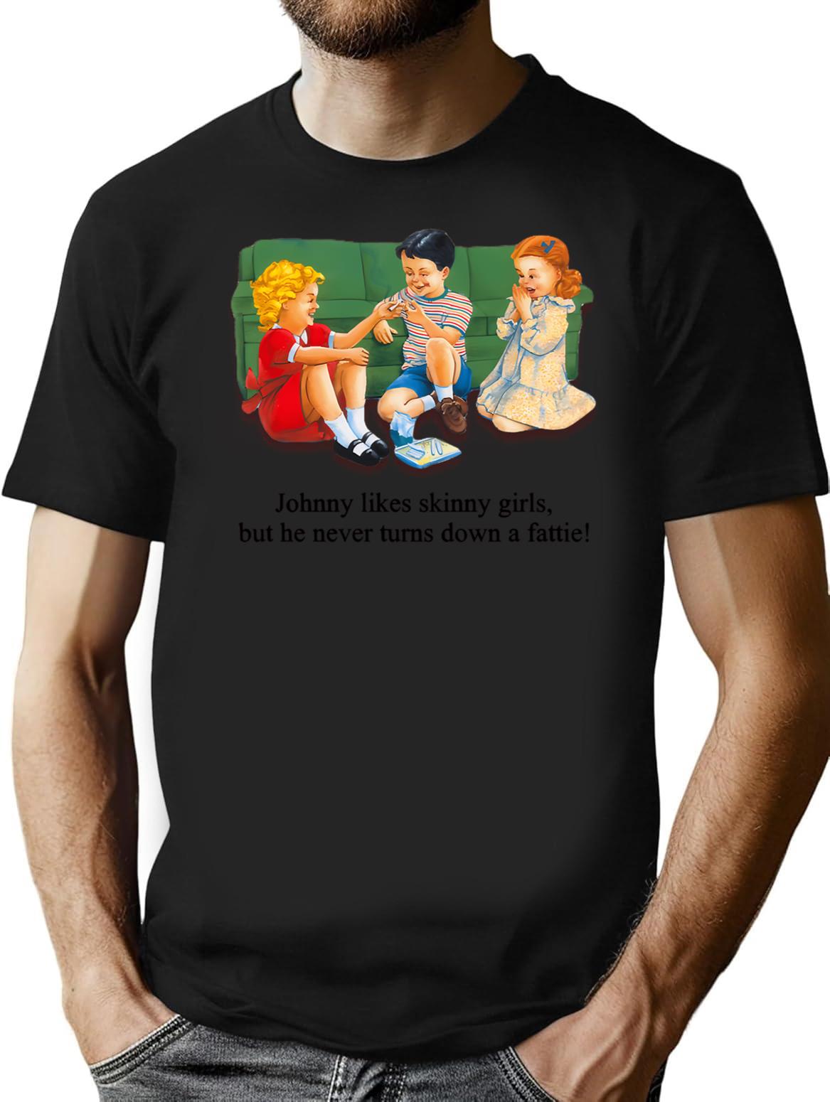 Johnny Likes Skinny Girls But He Never Turns Down A Fattie T-Shirt - Black