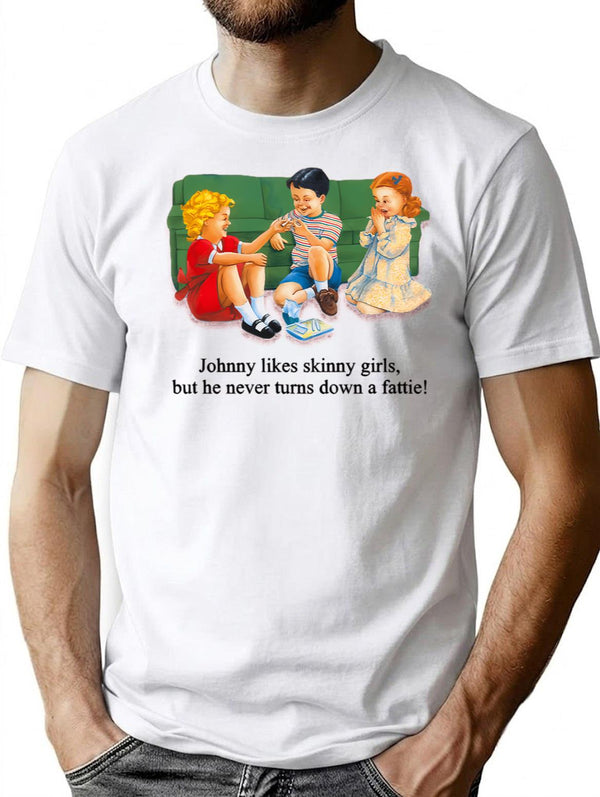 Johnny Likes Skinny Girls But He Never Turns Down A Fattie T-Shirt - White