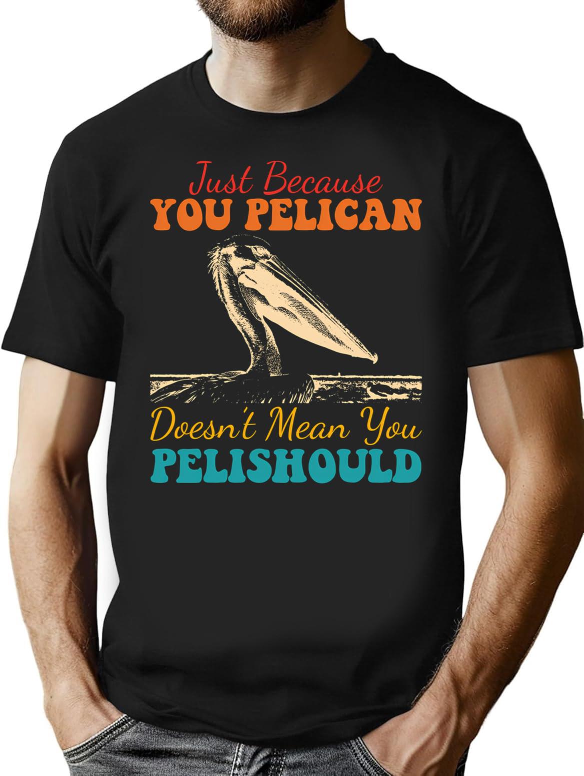 Just Because You Pelican Doesn't Mean You Pelishould Funny Bird T-Shirt - Black