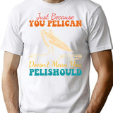 Just Because You Pelican Doesn't Mean You Pelishould Funny Bird T-Shirt - White