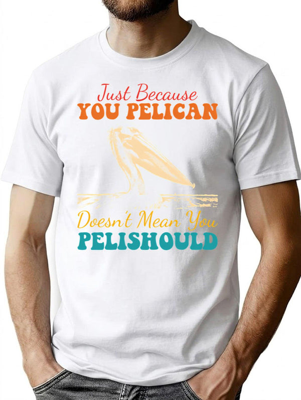 Just Because You Pelican Doesn't Mean You Pelishould Funny Bird T-Shirt - White