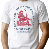Kick Back Sip A Cold One And Let Chatgpt Do The Thinking T-Shirt - White
