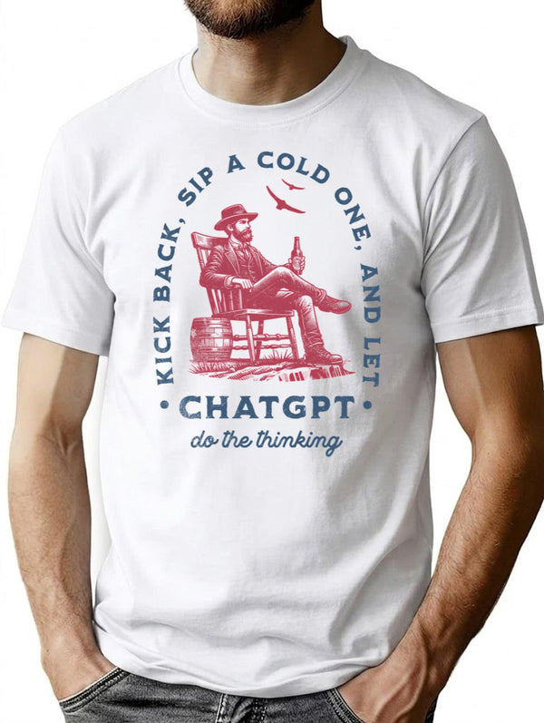 Kick Back Sip A Cold One And Let Chatgpt Do The Thinking T-Shirt - White