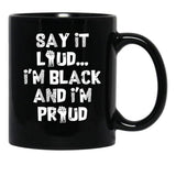 Say It Loud Im Black And Im Proud Black Coffee Mug - Black