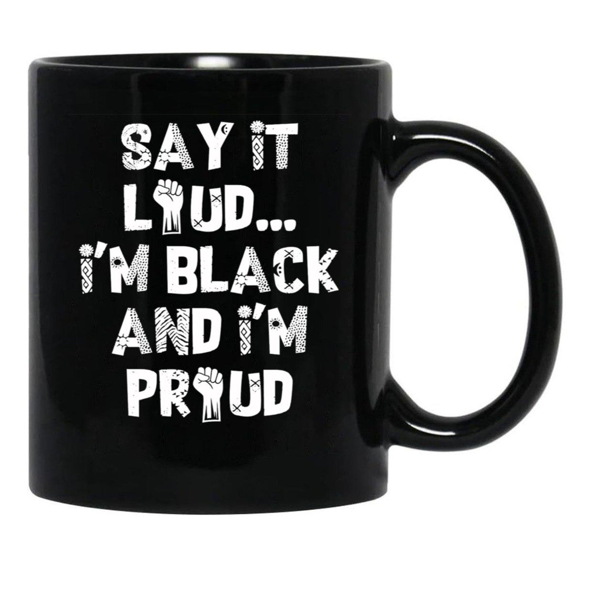Say It Loud Im Black And Im Proud Black Coffee Mug - Black