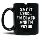 Say It Loud Im Black And Im Proud Black Coffee Mug
