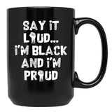 Say It Loud Im Black And Im Proud Black Coffee Mug - Black