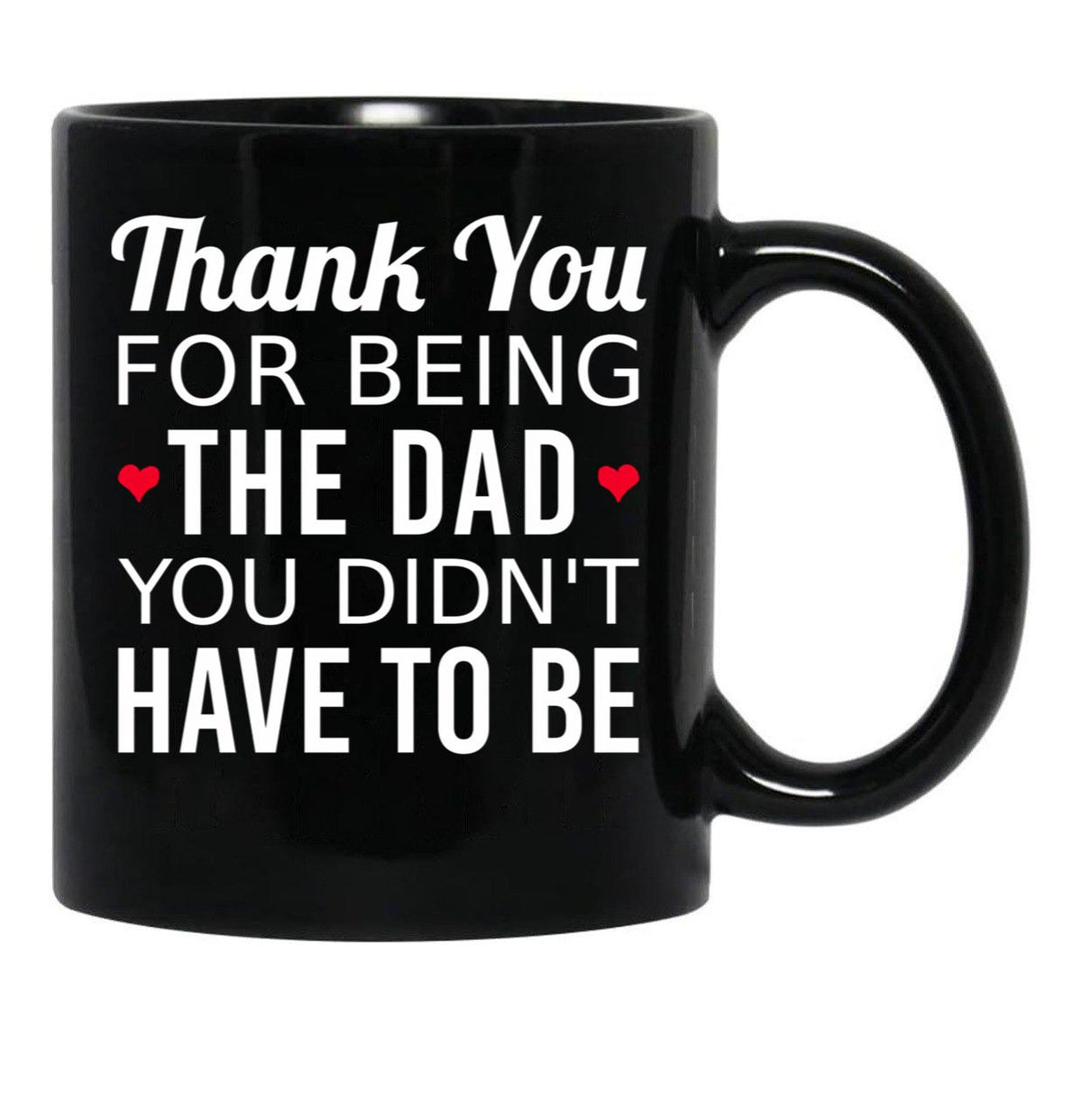 Thank You For Being The Dad You Didn'T Have To Be - Gift For Stepdad Fathers Day Black Gift Coffee Mug - Black