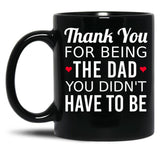 Thank You For Being The Dad You Didn'T Have To Be - Gift For Stepdad Fathers Day Black Gift Coffee Mug