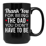 Thank You For Being The Dad You Didn'T Have To Be - Gift For Stepdad Fathers Day Black Gift Coffee Mug - Black