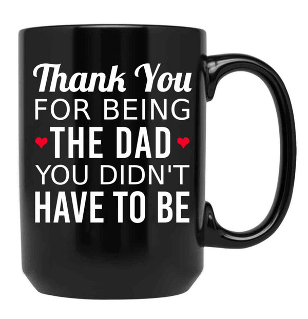 Thank You For Being The Dad You Didn'T Have To Be - Gift For Stepdad Fathers Day Black Gift Coffee Mug - Black