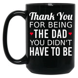 Thank You For Being The Dad You Didn'T Have To Be - Gift For Stepdad Fathers Day Black Gift Coffee Mug