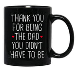 Thank You For Being The Dad You Didn'T Have To Be - Stepdad Fathers Day Gift Black Gift Coffee Mug - Black