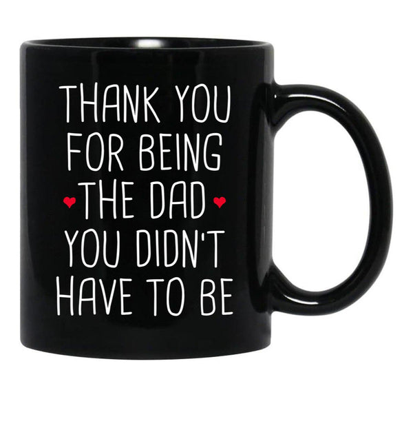 Thank You For Being The Dad You Didn'T Have To Be - Stepdad Fathers Day Gift Black Gift Coffee Mug - Black