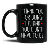 Thank You For Being The Dad You Didn'T Have To Be - Stepdad Fathers Day Gift Black Gift Coffee Mug