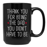 Thank You For Being The Dad You Didn'T Have To Be - Stepdad Fathers Day Gift Black Gift Coffee Mug - Black