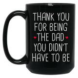 Thank You For Being The Dad You Didn'T Have To Be - Stepdad Fathers Day Gift Black Gift Coffee Mug