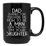 Thanks Dad For Teaching Me How To Be A Man Even Though I'M Your Daughter Black Gift Coffee Mug - Black