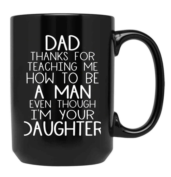 Thanks Dad For Teaching Me How To Be A Man Even Though I'M Your Daughter Black Gift Coffee Mug - Black