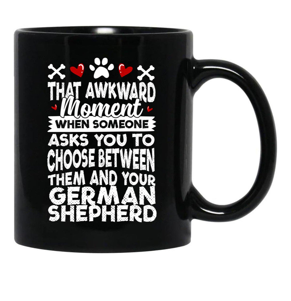 That Awkward Moment When Someone Asks You To Choose Between Then And Your German Shepherd Black Gift Coffee Mug - Black