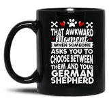 That Awkward Moment When Someone Asks You To Choose Between Then And Your German Shepherd Black Gift Coffee Mug