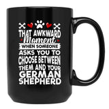 That Awkward Moment When Someone Asks You To Choose Between Then And Your German Shepherd Black Gift Coffee Mug - Black