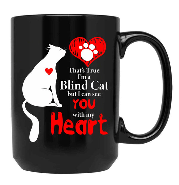 That'S True I'M A Blind Cat But I Can See You With My Heart Black Gift Coffee Mug - Black