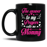 The Answer To My Prayers Calls Me Mommy Mothers Day Best Mom Black Gift Coffee Mug
